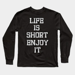 Life is short, enjoy it Long Sleeve T-Shirt